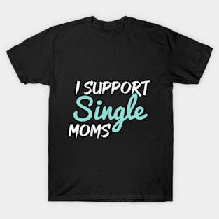 I like single moms T-Shirt